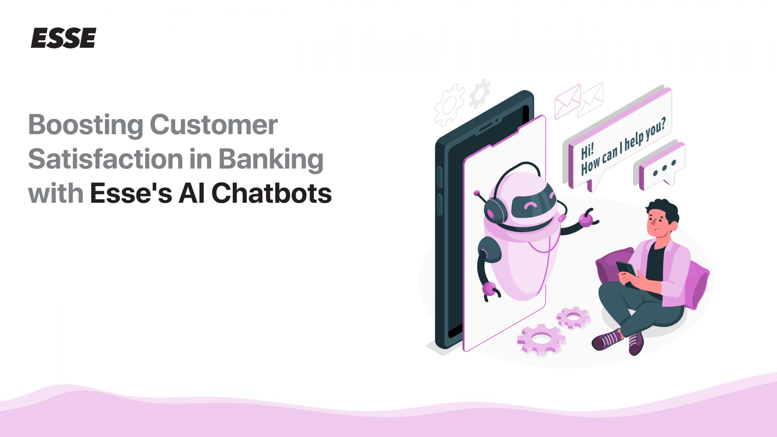 Boosting Customer Satisfaction in Banking with Esse’s AI Chatbots