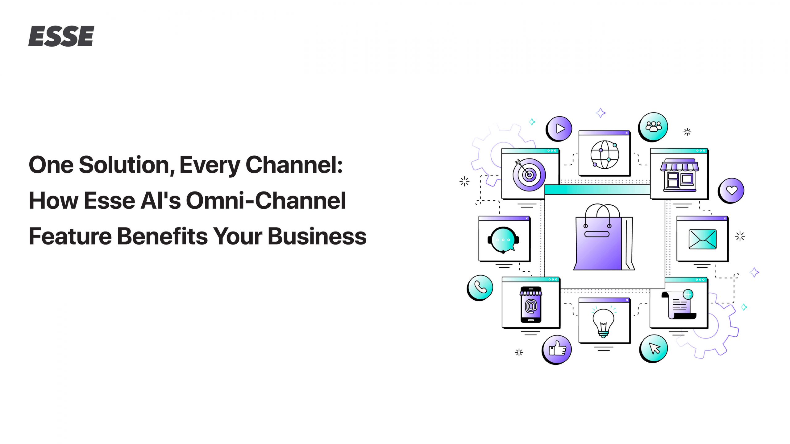 One Solution, Every Channel: How Esse AI’s Omni-Channel Feature Benefits Your Business